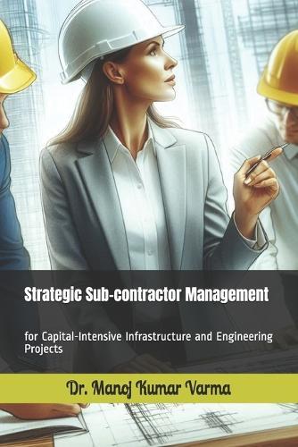 Strategic Sub-contractor Management: for Capital-Intensive Infrastructure and Engineering Projects