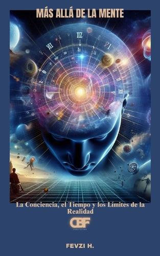 Más allá de la mente: La Conciencia, el Tiempo y los Límites de la Realidad