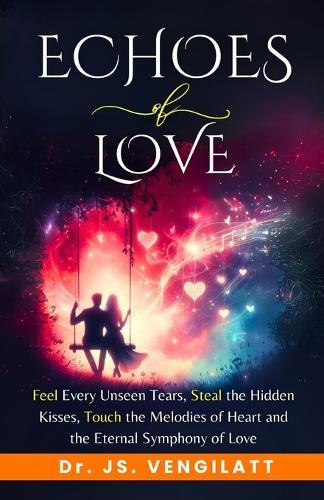 Echoes of Love: Feel Every Unseen Tears, Steal the Hidden Kisses, Touch the Melodies of Heart and the Eternal Symphony of Love.