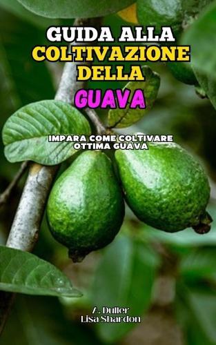 Guida alla Coltivazione della Guava: Impara come coltivare ottima Guava