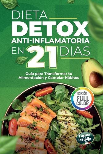 Dieta Detox Antiinflamatoria en 21 Días para Recuperar tu Energía y Mejorar tu Digestión: Guía Práctica con 3 Semanas de Recetas para Transformar tu Alimentación y Crear Hábitos Saludables