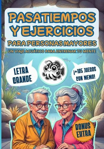 Pasatiempos Y Ejercicios Para Personas Mayores +105 Juegos Con Memo: ¡Un viaje acuático para entrenar tu mente! EJERCICIOS DIVERTIDOS EN LETRA GRANDE