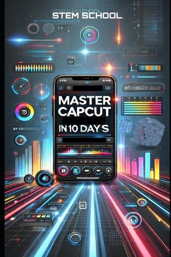 Master CapCut in 10 Days: The Ultimate Beginner's Guide to Video Editing