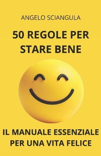 50 Regole Per Stare Bene: Il Manuale Essenziale per una Vita Felice