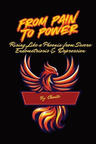 From Pain to Power: Rising Like A Phoenix from Severe Endometriosis and Depression