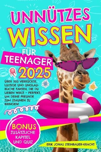 Unnützes Wissen Für Teenager 2025: Über 500 verrückte, lustige und unglaubliche Fakten, die Sie lieben werden - perfekt, um Ihre Freunde zu begeistern!