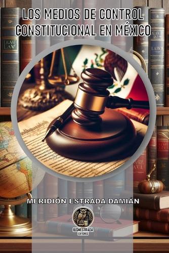 Los Medios de Control Constitucional En México