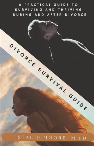 Divorce Survival Guide: A Practical Guide to Surviving and Thriving During and After Divorce