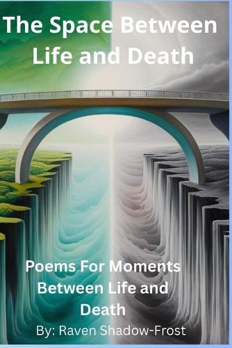 The Space Between Life and Death: Poems for Moments Between Life and Death