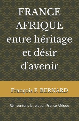 FRANCE AFRIQUE entre héritage et désir d'avenir: réinventons la relation France Afrique