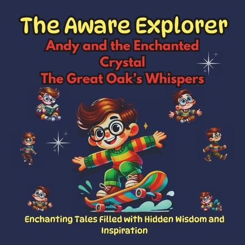 The Aware Explorer, Enchanting Tales Filled with Hidden Wisdom and Inspiration: Andy and the Enchanted Crystal, The Great Oak's Whispers
