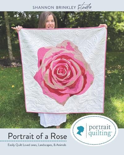 Portrait of A Rose Quilt Pattern: Easily Quilt Loved-ones, Landscapes, and Animals