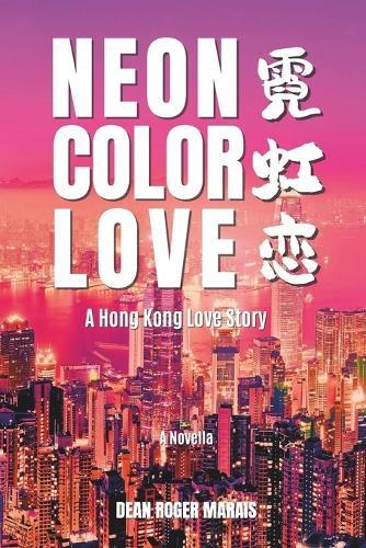 Neon Color Love: A Hong Kong Love Story - A Novella