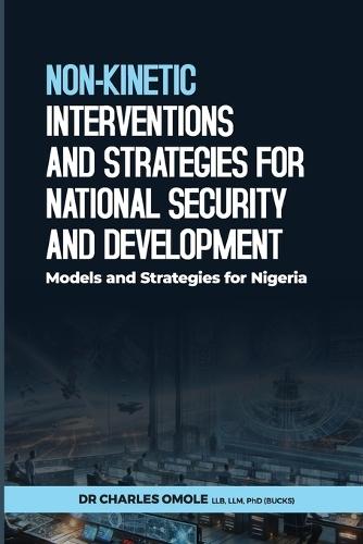 Non-Kinetic Interventions and Strategies for National Security and Development: Models and Strategies for Nigeria