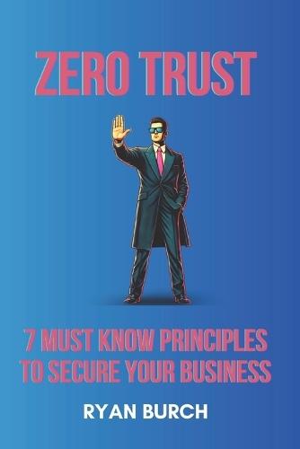 Zero Trust: 7 Must Know Principles to Secure Your Business