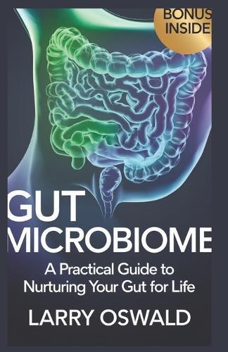 Gut Microbiome: A Practical Guide to Nurturing Your Gut for Life
