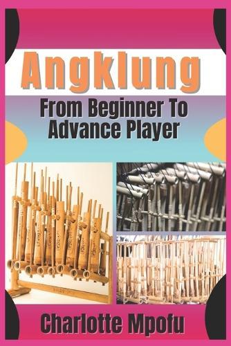Angklung From Beginner To Advance Player: A Progressive Path To Mastering Bamboo Soundscapes