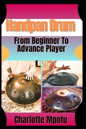 Handpan Drum From Beginner To Advance Player: A Stepwise Journey Unlocking Melodic Mastery