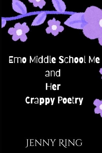 Emo Middle School Me and Her Crappy Poetry