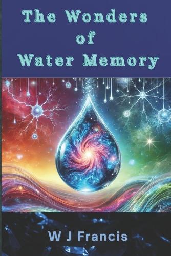 The Wonders of Water Memory: Science, Mysteries, and Possibilities