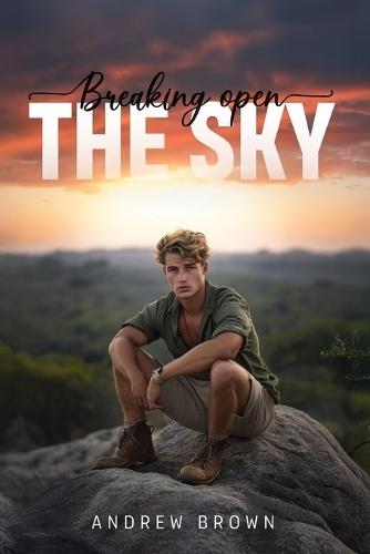 Breaking Open the Sky: A Journey of Desire, Self-Discovery, and the Untamed Wild