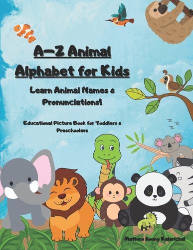 A-Z Animal Alphabet for Kids: Learn Animal Names & Pronunciations!: Educational Picture Book for Toddlers & Preschoolers (Ages 2-7)