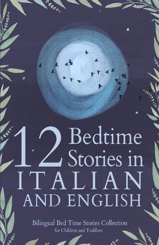 12 Italian Bedtime Stories for Kids: Short Story Books in Italian and English Ages 3+ Bilingual Bed Time Stories Collection for Children and Toddlers