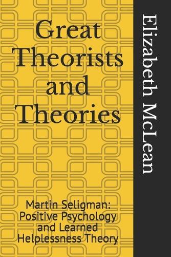 Great Theorists and Theories: Martin Seligman and 'Positive Psychology and Learned Helplessness Theory'