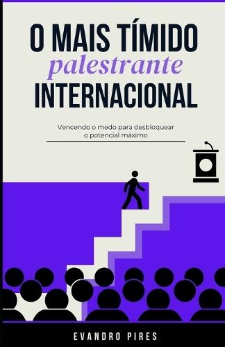 O mais tímido palestrante internacional: Vencendo o medo para desbloquear o potencial máximo
