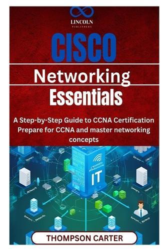 Cisco Networking Essentials: A Step-by-Step Guide to CCNA Certification Prepare for CCNA and master networking concepts