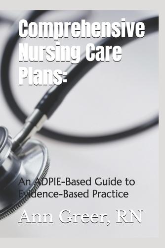 Comprehensive Nursing Care Plans: : An ADPIE-Based Guide to Evidence-Based Practice