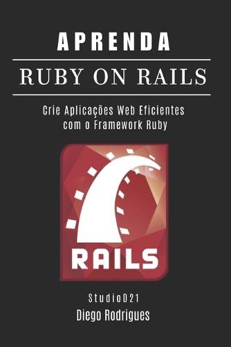 Aprenda Ruby on Rails: Crie Aplicações Web Eficientes com o Framework Ruby