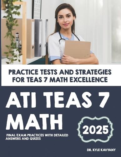 ATI TEAS 7 Math: ""Practice Tests and Strategies for TEAS 7 Math Excellence""