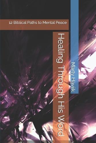 Healing Through His Word: 12 Biblical Paths to Mental Peace