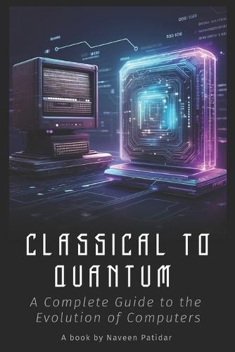 Classical to Quantum: A Complete Guide to the Evolution of Computers