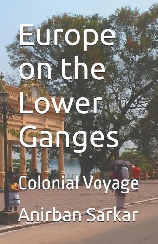 Europe on the Lower Ganges: Colonial Voyage