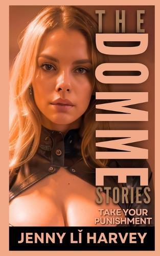 The Domme Stories: Take Your Punishment: Explicit BDSM Erotica Stories