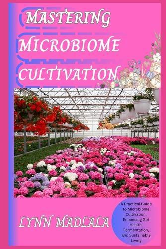 Microbiome Cultivation: A Practical Guide to Microbiome Cultivation: Enhancing Gut Health, Fermentation, and Sustainable Living