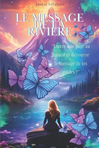 Le Message de la Riviere: Tes Guides Ont Un Messages Pour Toi
