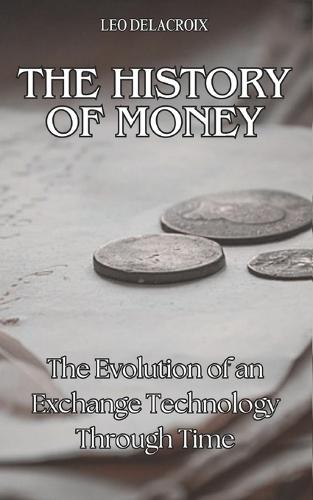 The History of Money: The Evolution of an Exchange Technology Through Time