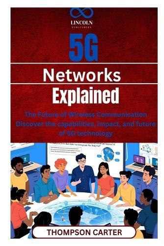 5G Networks Explained: The Future of Wireless Communication Discover the capabilities, impact, and future of 5G technology