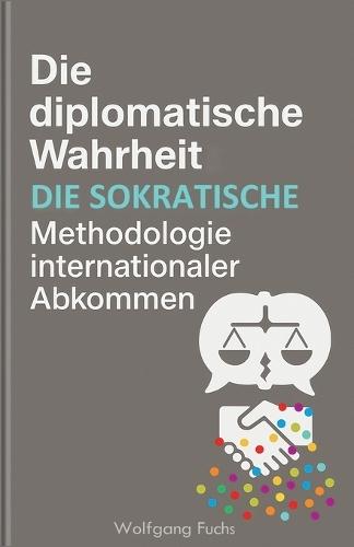 Die diplomatische Wahrheit: Die sokratische Methodologie internationaler Abkommen