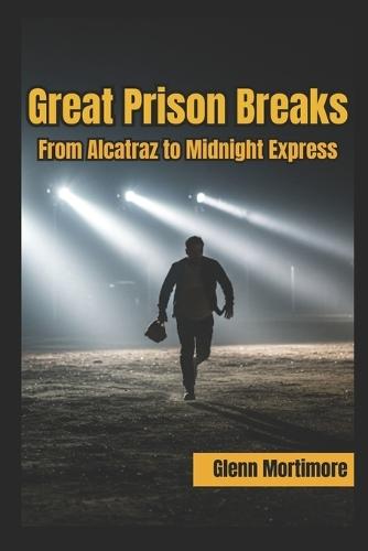 Great Prison Breaks: From Alcatraz to Midnight Express