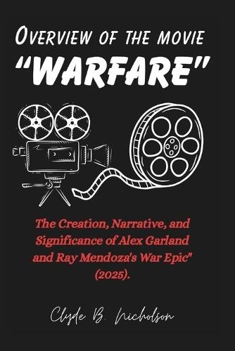 Overview of the movie ""Warfare"": The Creation, Narrative, and Significance of Alex Garland and Ray Mendoza's War Epic"" (2025).