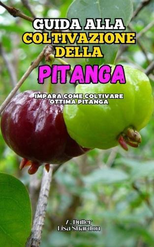 Guida alla Coltivazione della Pitanga: Impara come coltivare ottima Pitanga