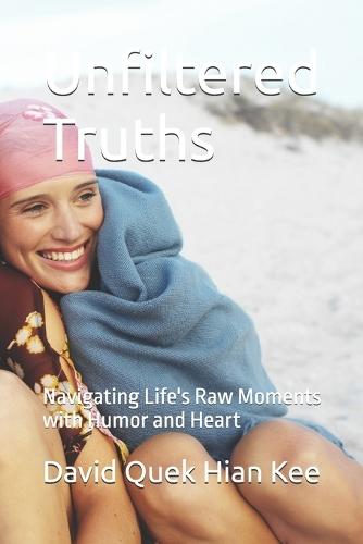 Unfiltered Truths: Navigating Life's Raw Moments with Humor and Heart