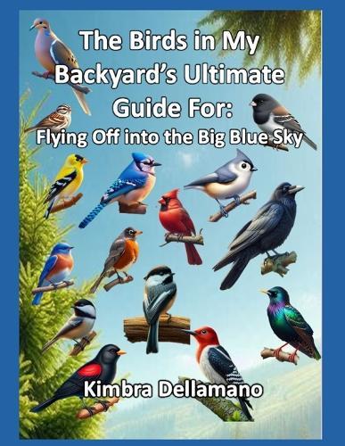 The Birds in My Backyard's Ultimate Guide For: Flying Off into the Big Blue Sky