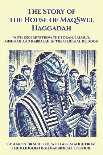 The Story of the House of MaqSwel Haggadah: With Excerpts from the Torah, Talmud, Mishnah and Kabbalah in the Original Klingon