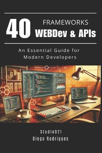 40 FRAMEWORKS WEBDev & APIs: An Essential Guide for Modern Developers
