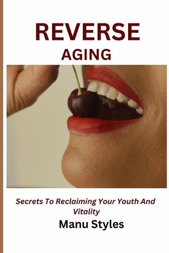 Reverse Aging: The Science-backed Guide to Rejuvenation, Longivity, and Vitality